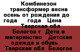 Комбинезон-трансформер весна-осень от рождения до 1 года-1,5 года › Цена ­ 1 000 - Тверская обл., Бологое г. Дети и материнство » Детская одежда и обувь   . Тверская обл.,Бологое г.